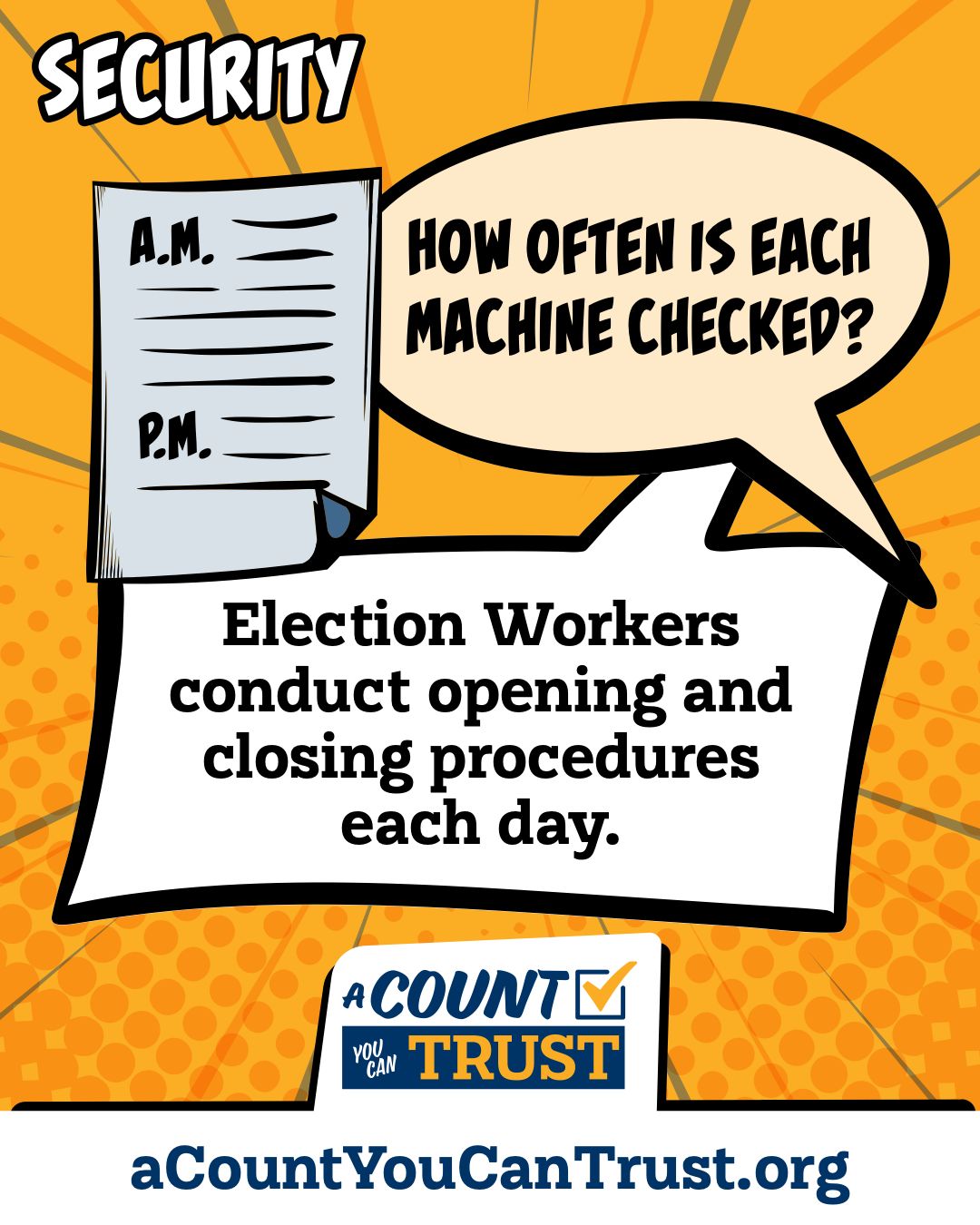 Security. How often is each machine checked? Election Workers conduct opening and closing procedures each day.