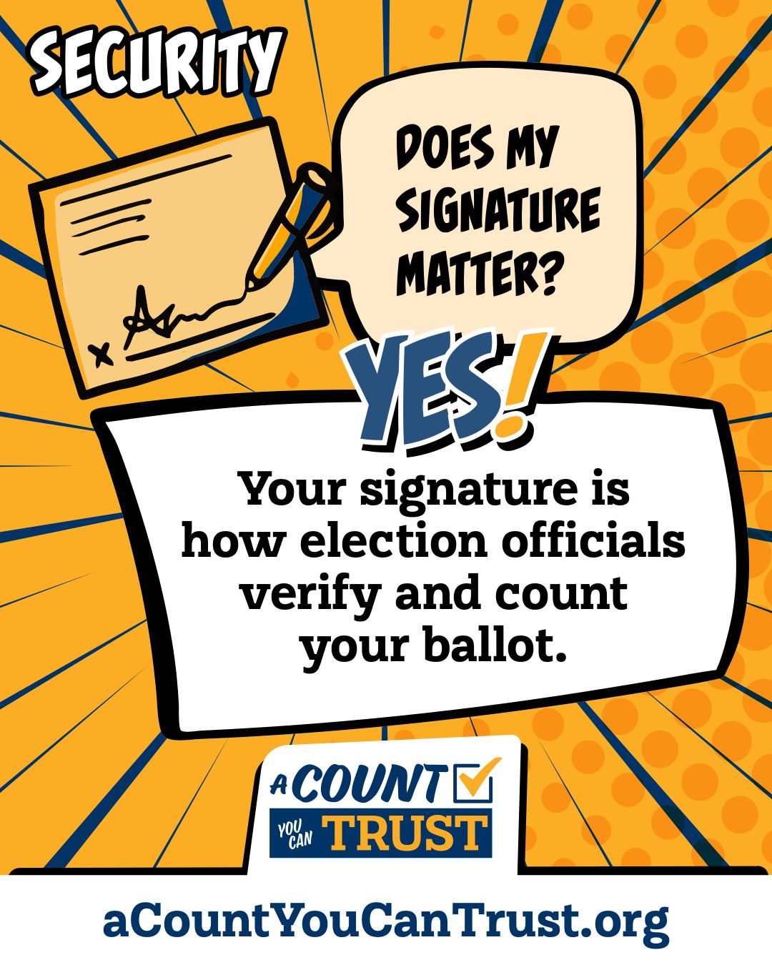 Security. Does my signature matter? Yes! Your signature is how election officials verify and count your ballot.