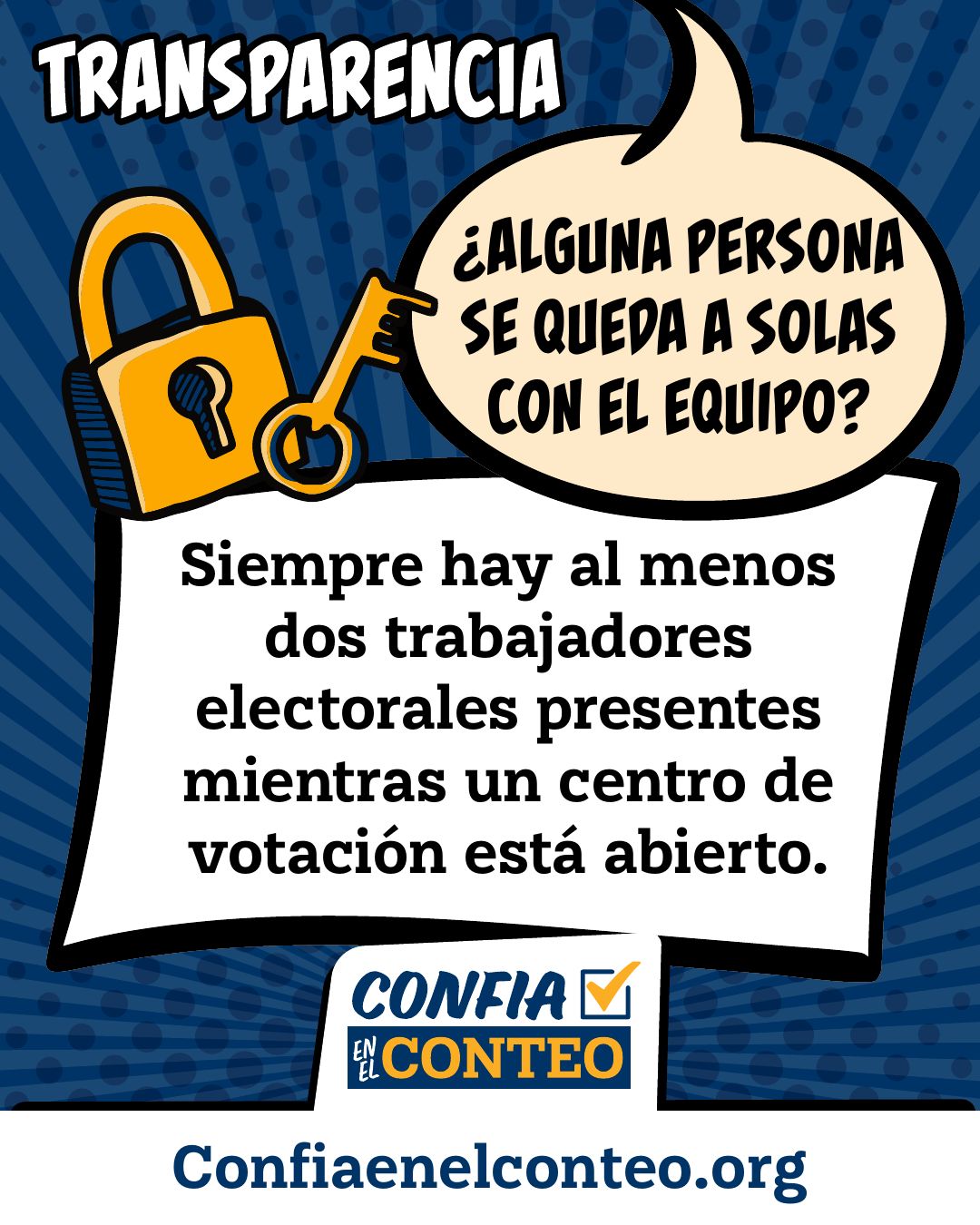 Transparencia. ¿Alguna persona se queda a solas con el equipo? Siempre hay al menos dos trabajadores electorales presentes mientras un centro de votación está abierto.
